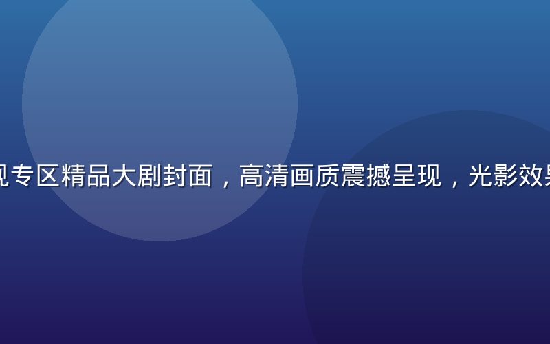 红桃网影视专区精品大剧封面，高清画质震撼呈现，光影效果电影级别